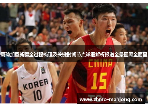 周琦加盟新疆全过程梳理及关键时间节点详细解析报道全景回顾全面呈 周琦加盟新疆全过程梳理及关键时间节点详细解析报道全景回顾全面呈