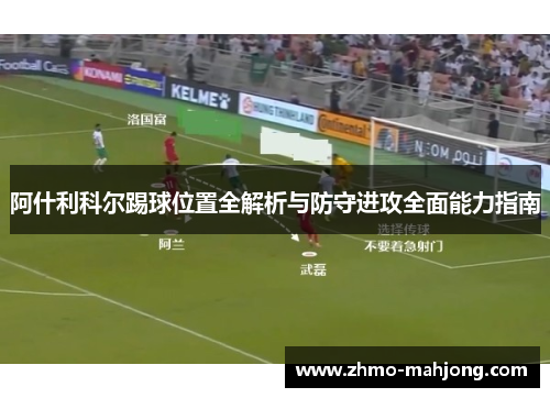 阿什利科尔踢球位置全解析与防守进攻全面能力指南 阿什利科尔踢球位置全解析与防守进攻全面能力指南