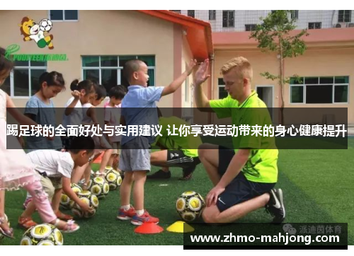 踢足球的全面好处与实用建议 让你享受运动带来的身心健康提升