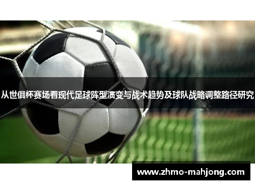 从世俱杯赛场看现代足球阵型演变与战术趋势及球队战略调整路径研究 从世俱杯赛场看现代足球阵型演变与战术趋势及球队战略调整路径研究