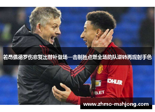 若昂佩德罗伤愈复出替补登场一击制胜点燃全场助队逆转再现射手色 若昂佩德罗伤愈复出替补登场一击制胜点燃全场助队逆转再现射手色