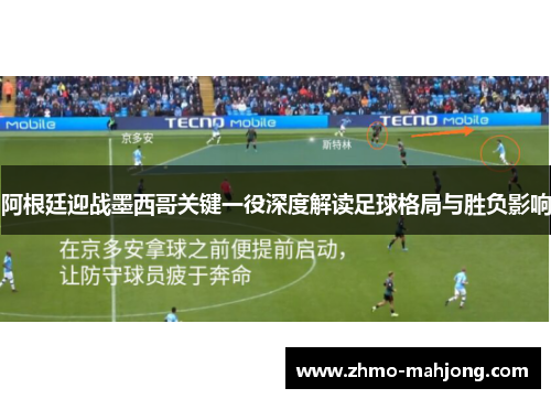 阿根廷迎战墨西哥关键一役深度解读足球格局与胜负影响 阿根廷迎战墨西哥关键一役深度解读足球格局与胜负影响